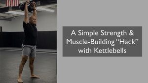 A Simple Strength & Muscle-Building “Hack” with Kettlebells